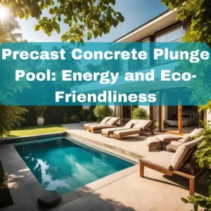 Precast Concrete Plunge Pool: Energy and Eco-Friendliness