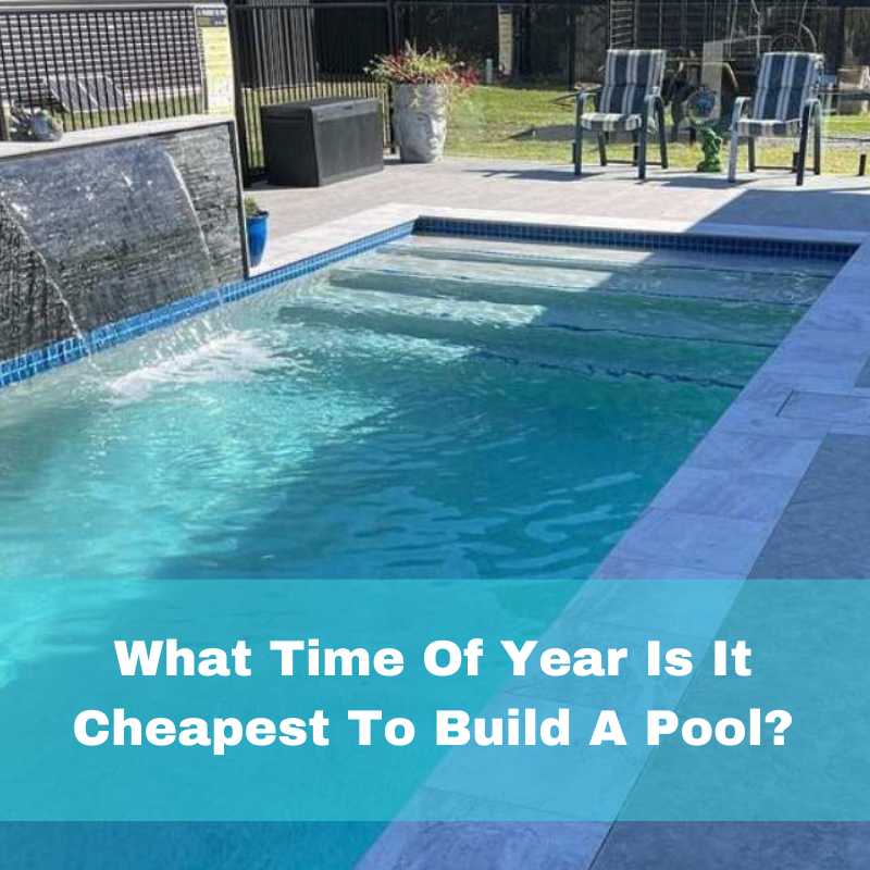 What time of year is it cheaper to build a pool