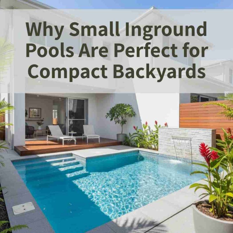 Why Small Inground Pools Are Perfect for Compact Backyards