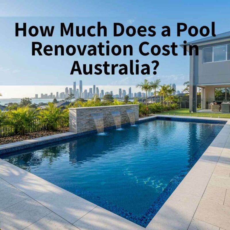 How Much Does a Pool Renovation Cost in Australia